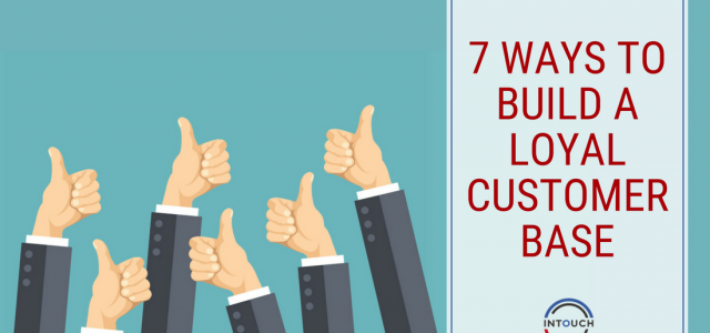7 Ways to Build a Loyal Customer Base For Your Business
